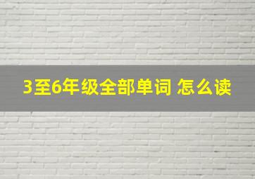 3至6年级全部单词 怎么读